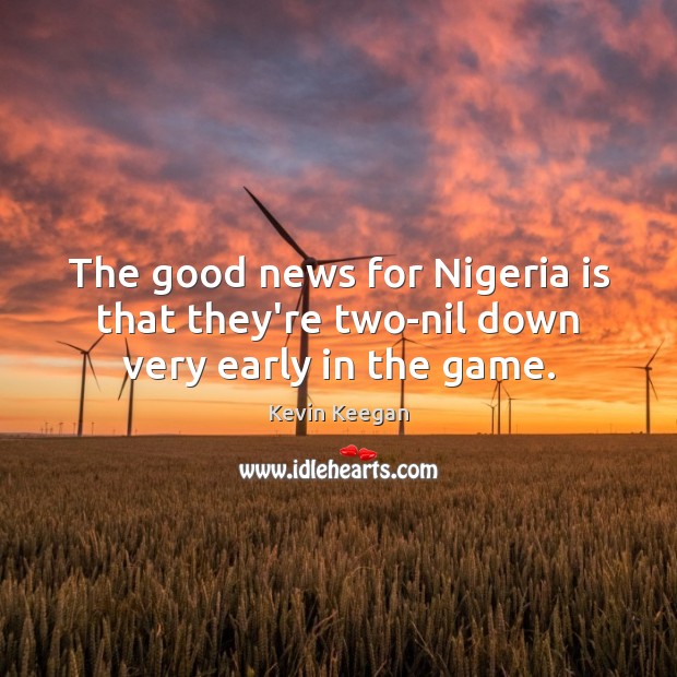 The good news for Nigeria is that they’re two-nil down very early in the game. Image