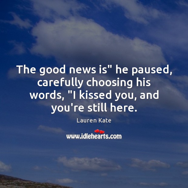 The good news is” he paused, carefully choosing his words, “I kissed Image