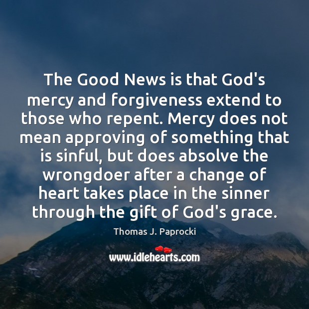 The Good News is that God’s mercy and forgiveness extend to those Thomas J. Paprocki Picture Quote