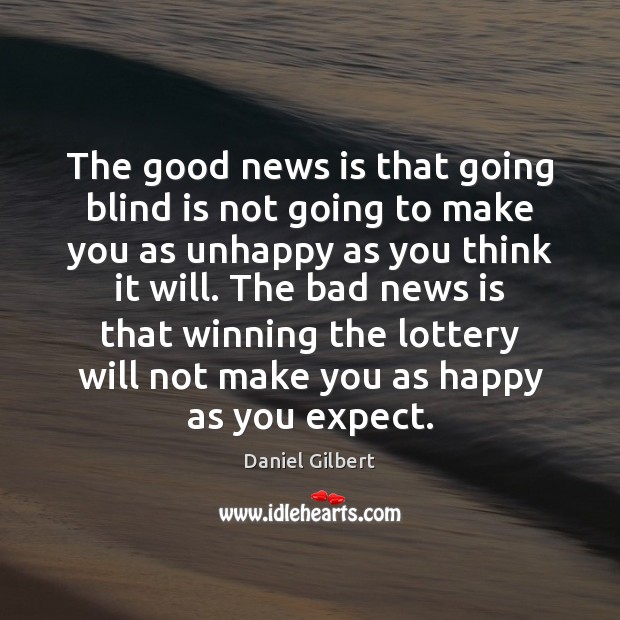 The good news is that going blind is not going to make Daniel Gilbert Picture Quote