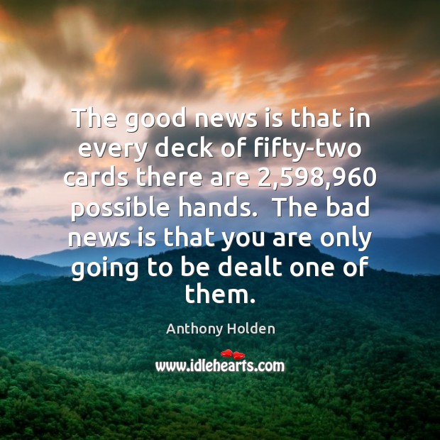 The good news is that in every deck of fifty-two cards there Anthony Holden Picture Quote