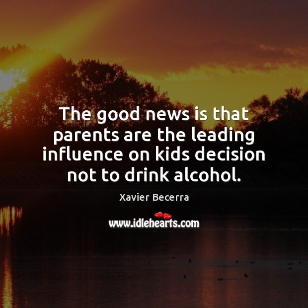 The good news is that parents are the leading influence on kids Xavier Becerra Picture Quote