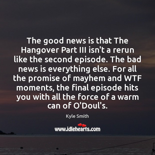 The good news is that The Hangover Part III isn’t a rerun Kyle Smith Picture Quote