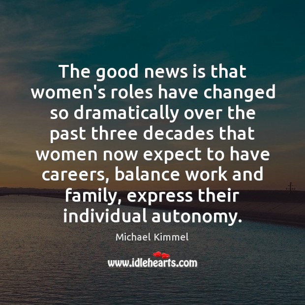 The good news is that women’s roles have changed so dramatically over Expect Quotes Image