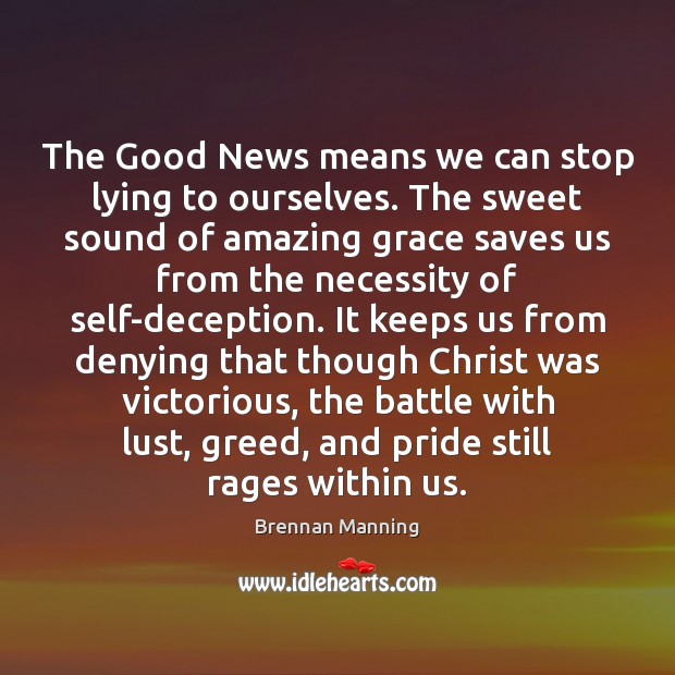 The Good News means we can stop lying to ourselves. The sweet Brennan Manning Picture Quote
