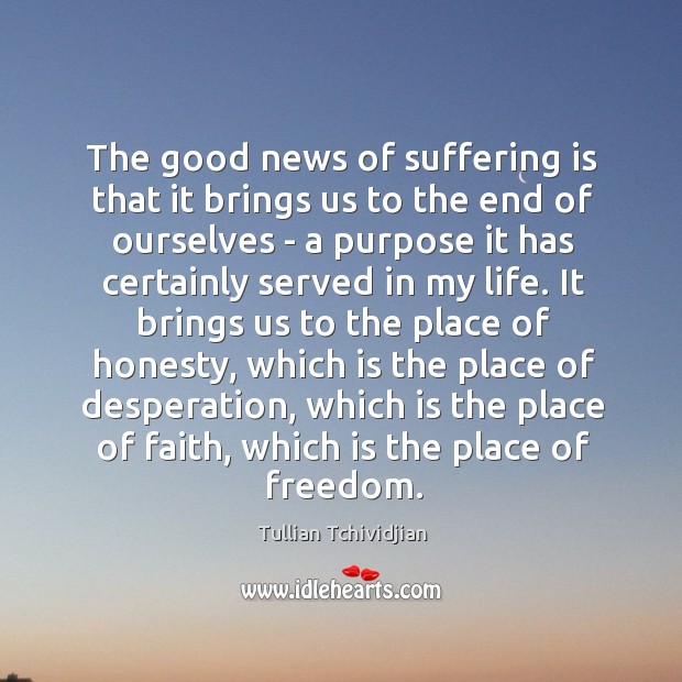 The good news of suffering is that it brings us to the Tullian Tchividjian Picture Quote