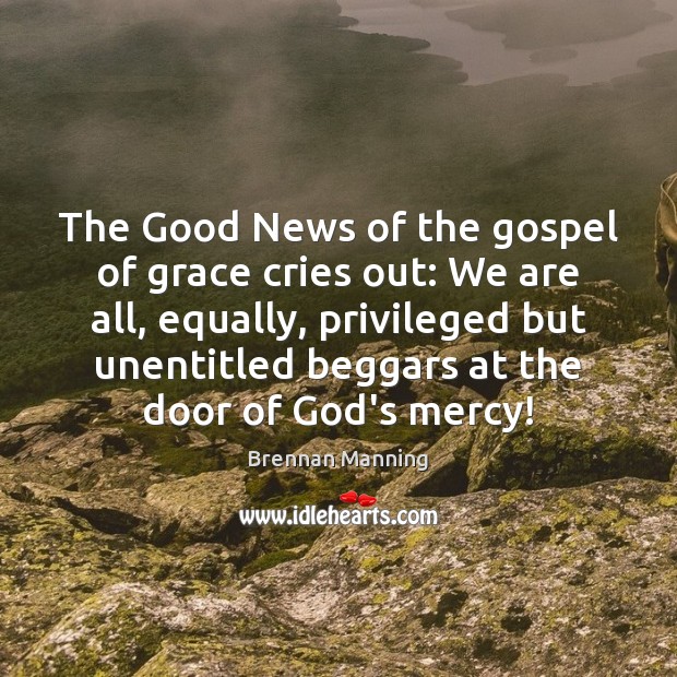 The Good News of the gospel of grace cries out: We are Brennan Manning Picture Quote