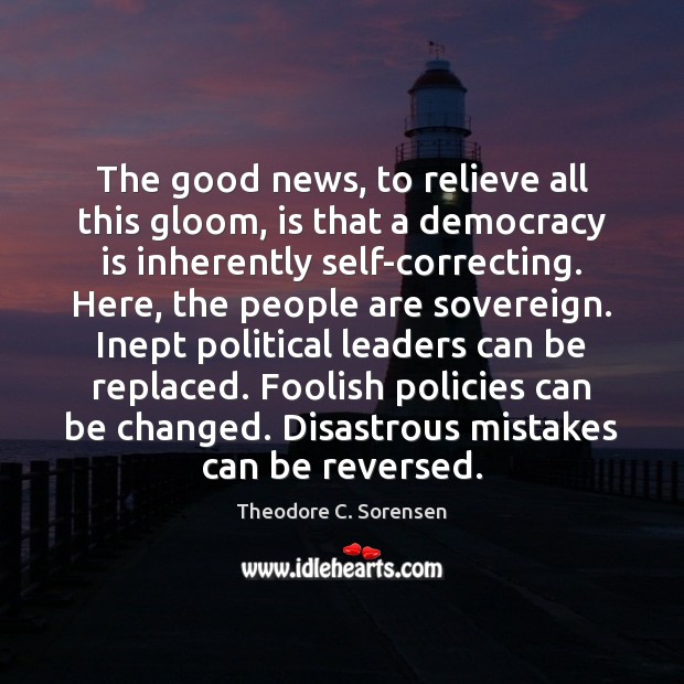 The good news, to relieve all this gloom, is that a democracy Democracy Quotes Image