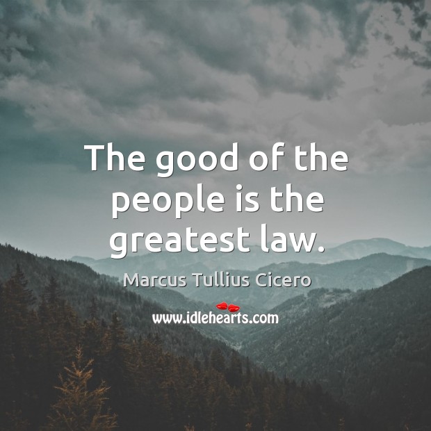 The good of the people is the greatest law. Marcus Tullius Cicero Picture Quote