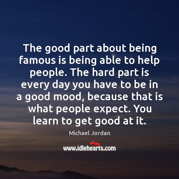 The good part about being famous is being able to help people. Michael Jordan Picture Quote