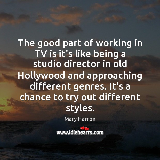 The good part of working in TV is it’s like being a Mary Harron Picture Quote
