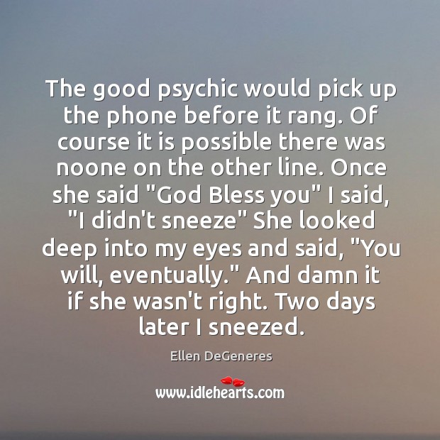 The good psychic would pick up the phone before it rang. Of Ellen DeGeneres Picture Quote