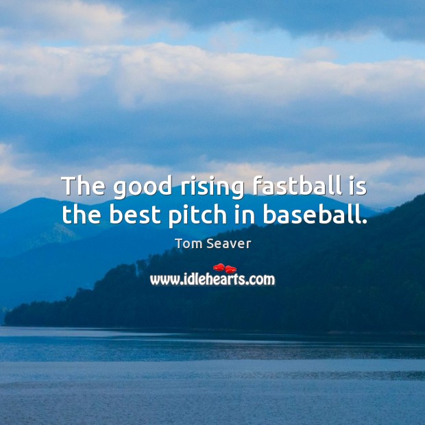The good rising fastball is the best pitch in baseball. Tom Seaver Picture Quote