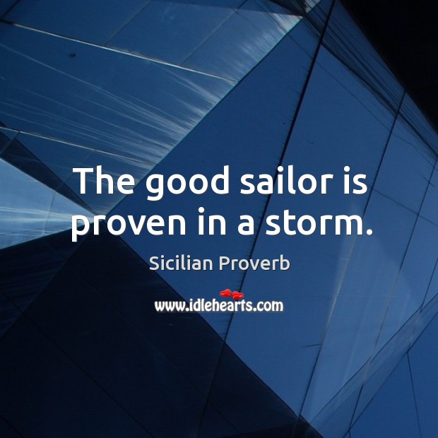 The good sailor is proven in a storm. Sicilian Proverbs Image
