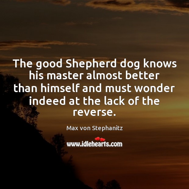 The good Shepherd dog knows his master almost better than himself and Max von Stephanitz Picture Quote
