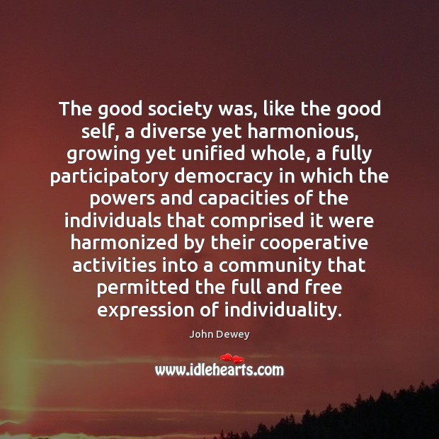 The good society was, like the good self, a diverse yet harmonious, John Dewey Picture Quote