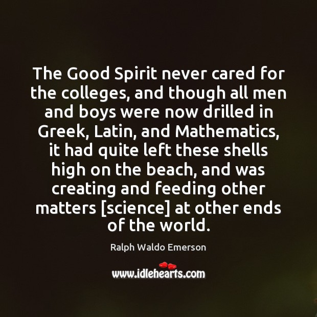 The Good Spirit never cared for the colleges, and though all men Ralph Waldo Emerson Picture Quote