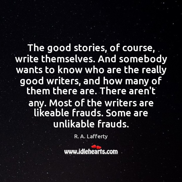 The good stories, of course, write themselves. And somebody wants to know R. A. Lafferty Picture Quote