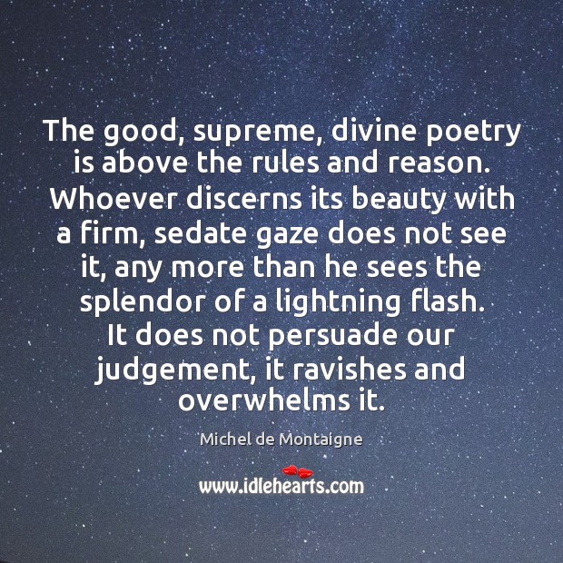 The good, supreme, divine poetry is above the rules and reason. Whoever Poetry Quotes Image