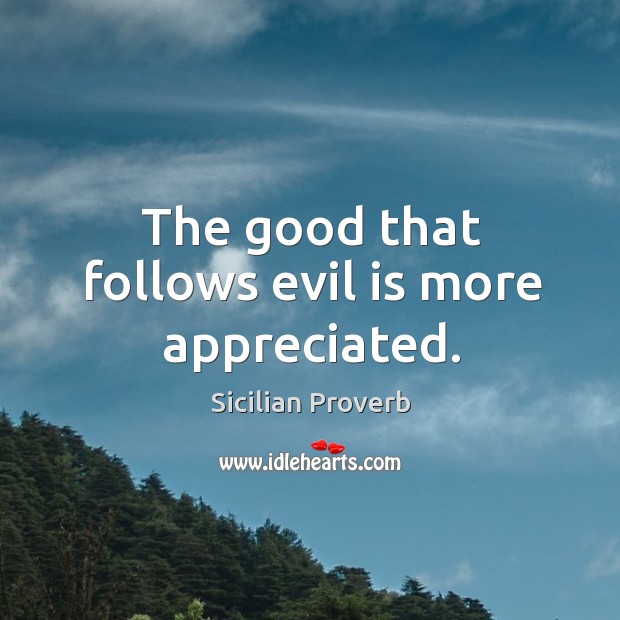 The good that follows evil is more appreciated. Sicilian Proverbs Image