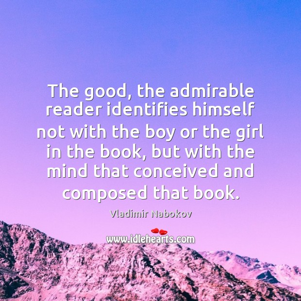 The good, the admirable reader identifies himself not with the boy or Vladimir Nabokov Picture Quote