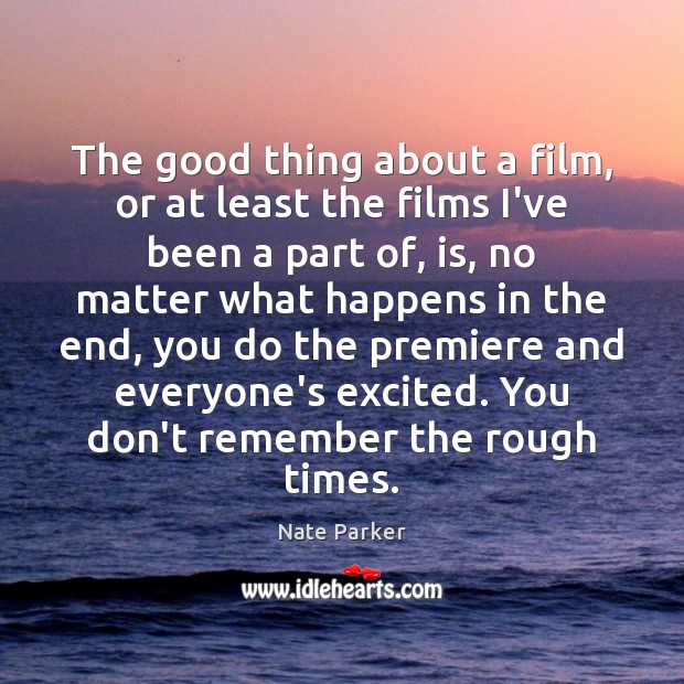 The good thing about a film, or at least the films I’ve Nate Parker Picture Quote