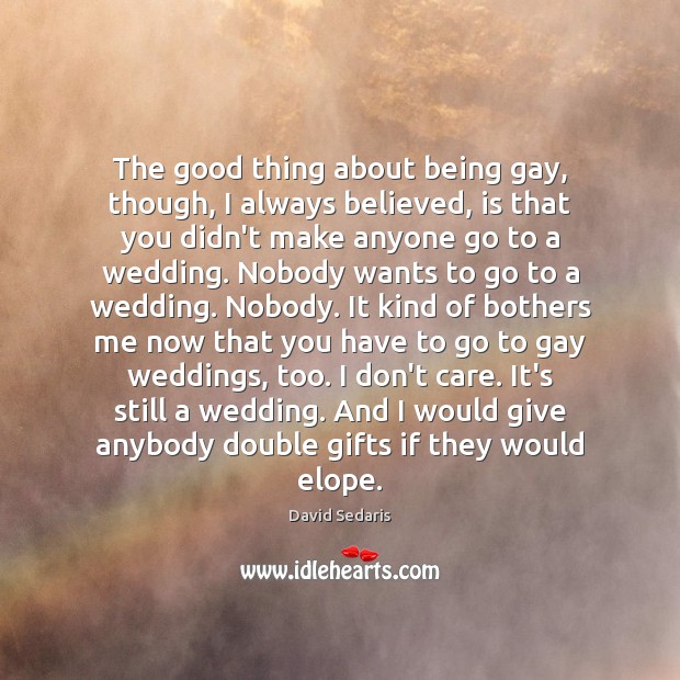 The good thing about being gay, though, I always believed, is that I Don’t Care Quotes Image