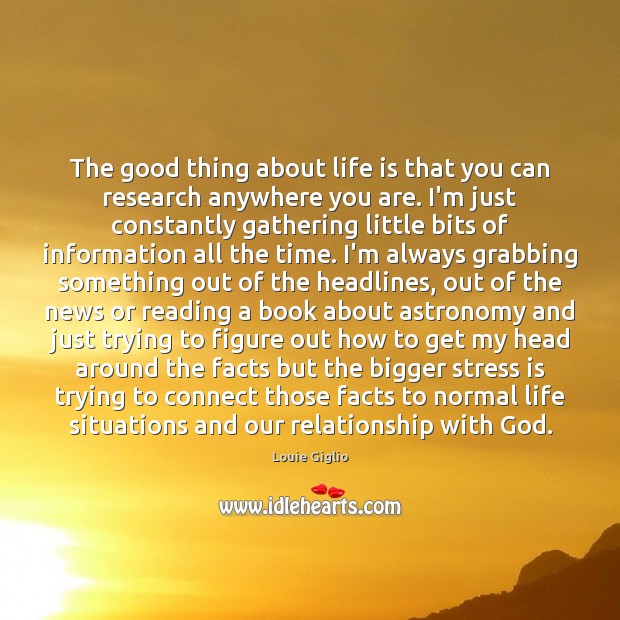 The good thing about life is that you can research anywhere you Louie Giglio Picture Quote