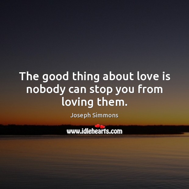 The good thing about love is nobody can stop you from loving them. Joseph Simmons Picture Quote