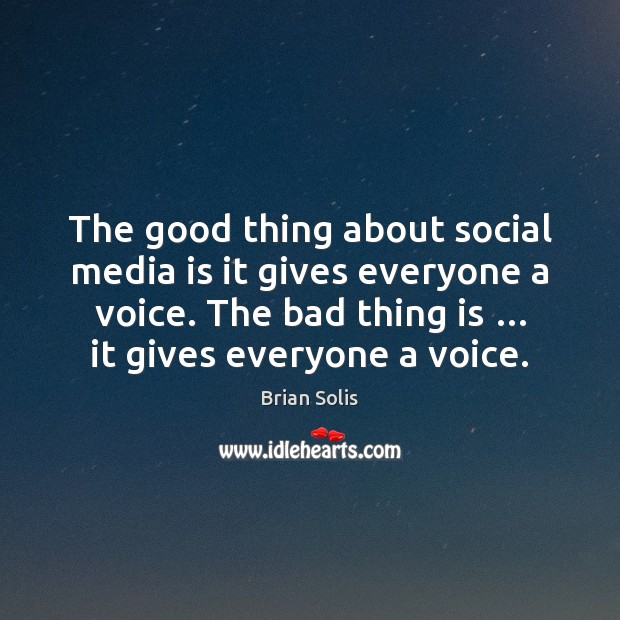The good thing about social media is it gives everyone a voice. Brian Solis Picture Quote