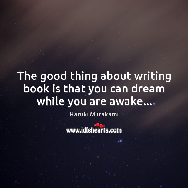 The good thing about writing book is that you can dream while you are awake… Image