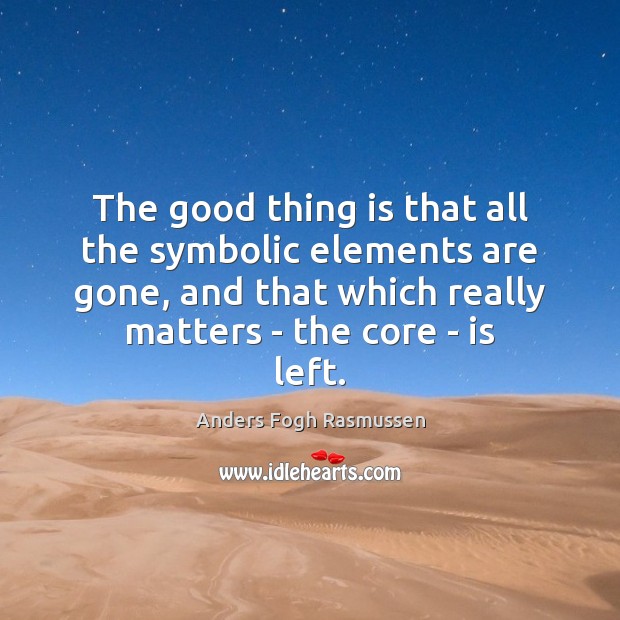 The good thing is that all the symbolic elements are gone, and Anders Fogh Rasmussen Picture Quote