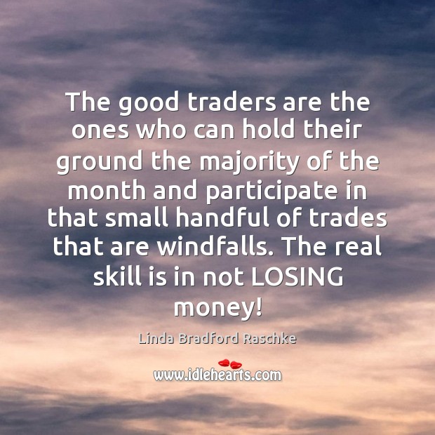 The good traders are the ones who can hold their ground the Linda Bradford Raschke Picture Quote