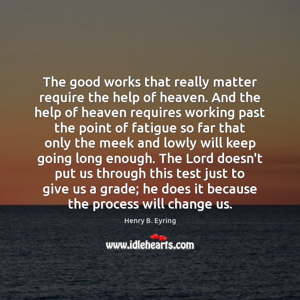 The good works that really matter require the help of heaven. And Image