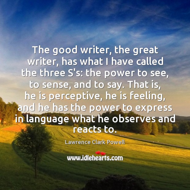 The good writer, the great writer, has what I have called the Lawrence Clark Powell Picture Quote
