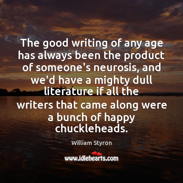 The good writing of any age has always been the product of William Styron Picture Quote