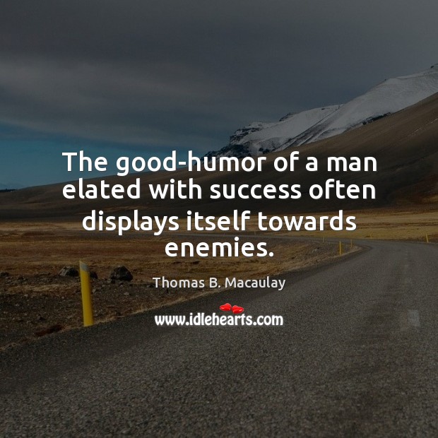 The good-humor of a man elated with success often displays itself towards enemies. Thomas B. Macaulay Picture Quote