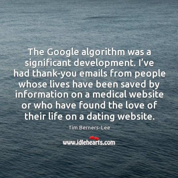 The google algorithm was a significant development. I’ve had thank-you emails from people Tim Berners-Lee Picture Quote