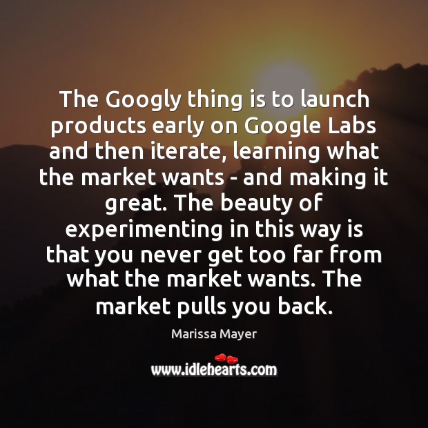 The Googly thing is to launch products early on Google Labs and Marissa Mayer Picture Quote