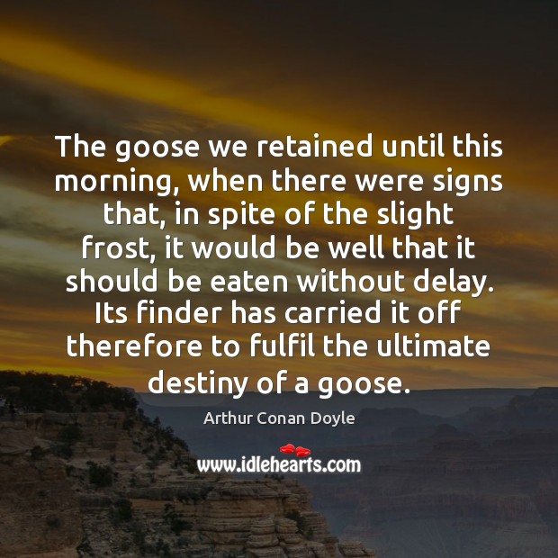 The goose we retained until this morning, when there were signs that, Arthur Conan Doyle Picture Quote