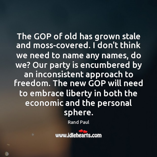 The GOP of old has grown stale and moss-covered. I don’t think Rand Paul Picture Quote