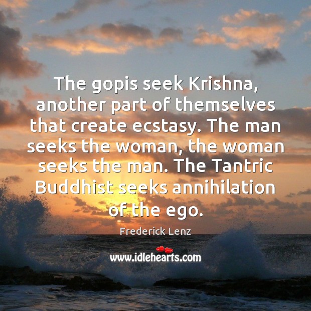 The gopis seek Krishna, another part of themselves that create ecstasy. The Image