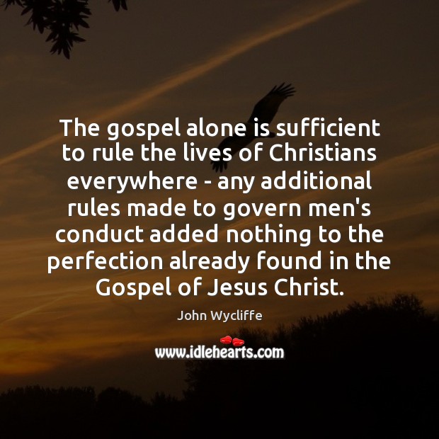 The gospel alone is sufficient to rule the lives of Christians everywhere John Wycliffe Picture Quote