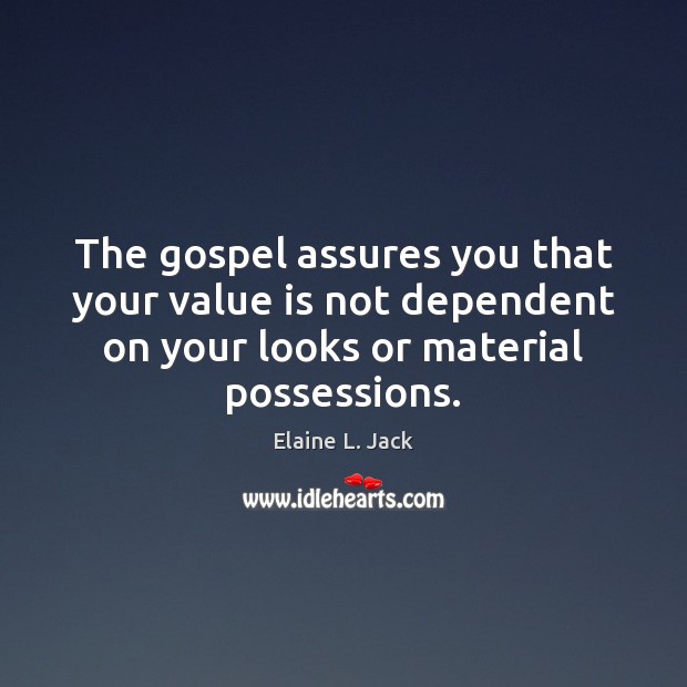The gospel assures you that your value is not dependent on your Image