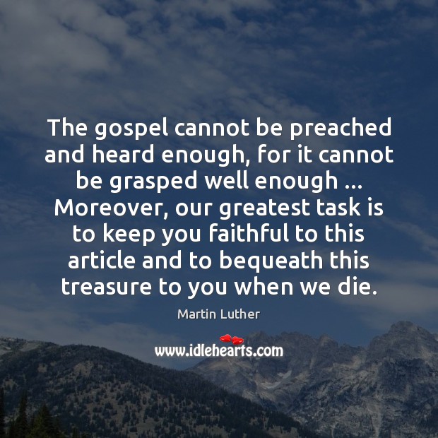 The gospel cannot be preached and heard enough, for it cannot be Image