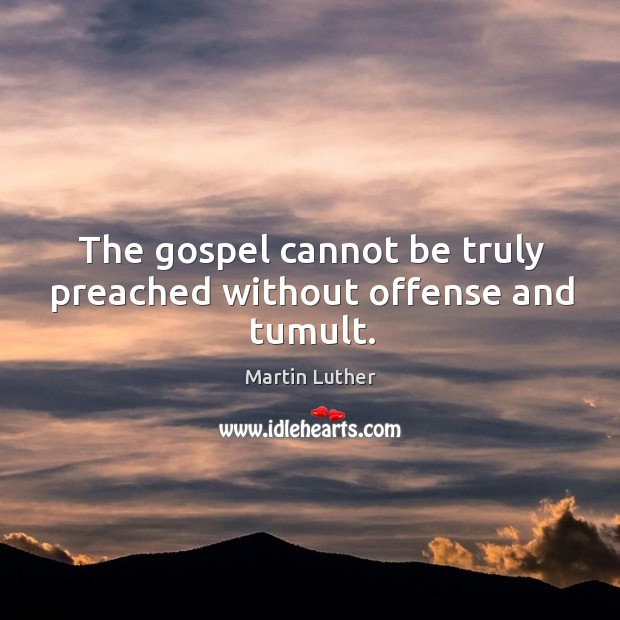 The gospel cannot be truly preached without offense and tumult. Image