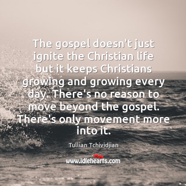 The gospel doesn’t just ignite the Christian life but it keeps Christians Tullian Tchividjian Picture Quote