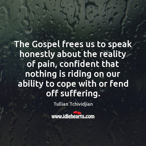The Gospel frees us to speak honestly about the reality of pain, Tullian Tchividjian Picture Quote