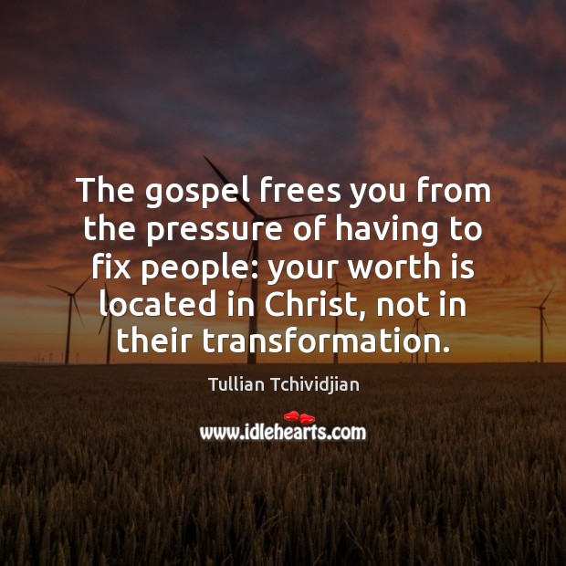 The gospel frees you from the pressure of having to fix people: Image