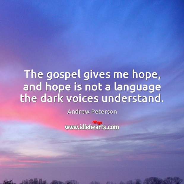 The gospel gives me hope, and hope is not a language the dark voices understand. Andrew Peterson Picture Quote